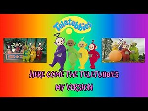 Teletubbies | Here Come The Teletubbies (My Version)