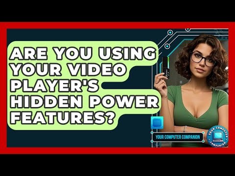 Are You Using Your Video Player's Hidden Power Features? - Your Computer Companion