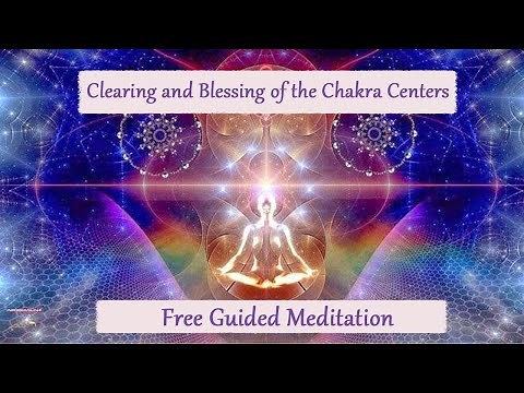 Clearing and Blessing of the Chakra Centers ~ Guided Meditation