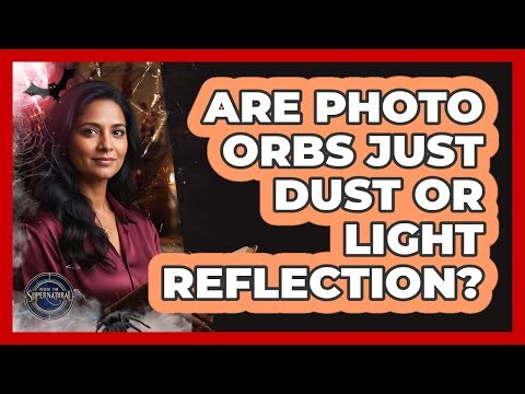 Are Photo Orbs Just Dust or Light Reflection?