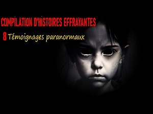COMPILATION TÉMOIGNAGES PARANORMAUX-8 histoires effrayantes-histoires vraies paranormales