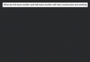 What are full wave rectifier and half wave rectifier with their... | Filo