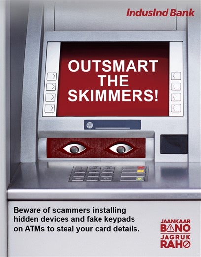 Behind that card slot could be a trap.​ Scammers install hidden devices and fake keypads in ATMs to steal your card details and PIN. Once cloned, your card can be misused for unauthorized withdrawals and purchases.​ ​ 👀 Inspect ATMs carefully before inserting your card.​ ✋ Cover the keypad when entering your PIN.​ 📱 Monitor your bank account regularly for unusual activity.​ ​ #JaankaarBanoJagrukRaho #IndusIndBank | IndusInd Bank