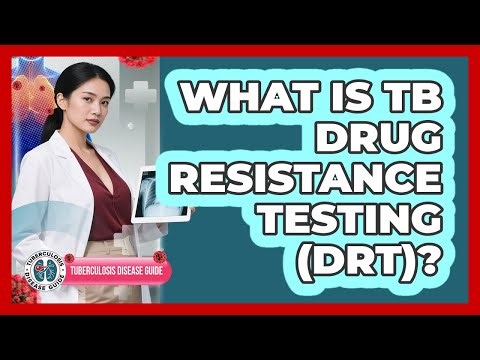 What Is TB Drug Resistance Testing (DRT)? - Tuberculosis Disease Guide