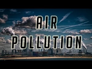 AIR POLLUTION - CAUSES, EFFECTS, SOLUTIONS