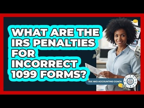What Are The IRS Penalties For Incorrect 1099 Forms? - Tax and Accounting Coach