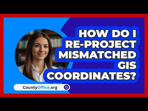 How Do I Re-project Mismatched GIS Coordinates? - CountyOffice.org