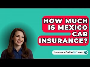 How Much Is Mexico Car Insurance? - InsuranceGuide360.com