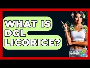 What Is DGL Licorice? - Holistic Balance And Bliss