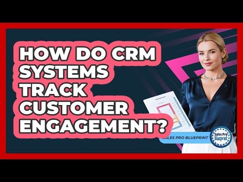 How Do CRM Systems Track Customer Engagement?