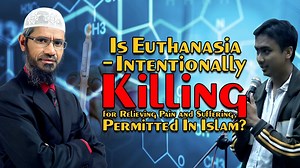 Is Euthanasia - Intentionally Killing for Relieving Pain and Suffering, Permitted In Islam? - Dr Zakir Naik Top-493 #Euthanasia #Intentionally #Killing #Relieving #Pain #Suffering #Permitted #Islam #Zakir #Naik #Zakirnaik #Drzakirnaik | Dr Zakir Naik