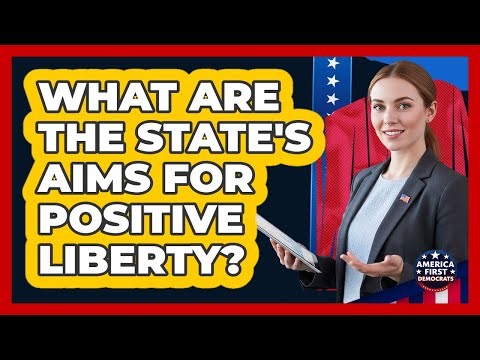 What Are The State's Aims For Positive Liberty?