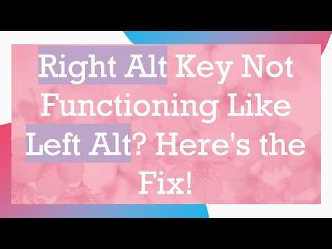 Right Alt Key Not Functioning Like Left Alt? Here's the Fix!
