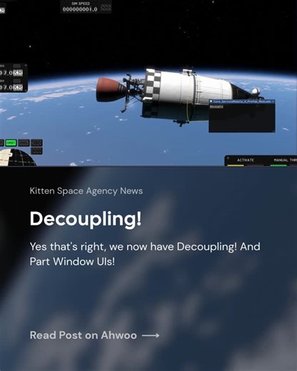 Ahwoo on Instagram: "Decoupling has landed in Kitten Space Agency! 🚀 This update introduces in-flight part windows, hover highlighting, and the first step toward true vehicle separation. Right-click any part to open its window and decouple it into a new, fully functional craft. It is early and still evolving, but this unlocks a big leap in gameplay depth. Staging, separation, and complex vehicle behaviour are now on the path forward as we move toward the next milestone. Read the full post on Ah