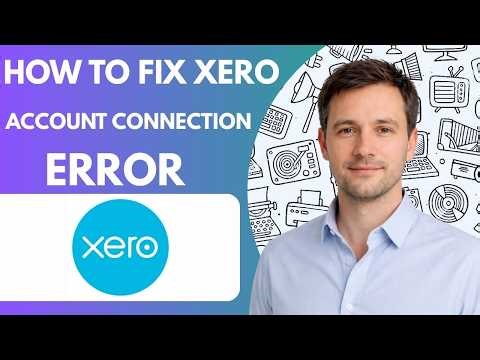 How to Fix Xero Account Connection Error Full Guide 2026