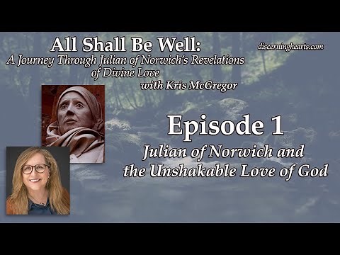 Ep. 1 – Julian of Norwich and the Unshakable Love of God – All Shall Be Well with Kris McGregor