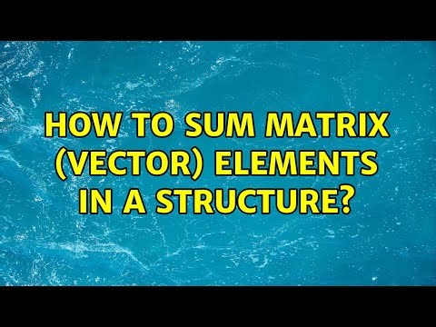 How to sum matrix (vector) elements in a structure? (2 Solutions!!)