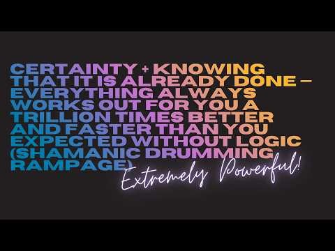 shamanic drumming grounds your certainty into physical reality — everything already done (rampage)