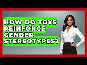 How Do Toys Reinforce Gender Stereotypes? - Gender Equality Network