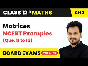Matrices - NCERT Examples (Que. 11 to 15) | Class 12 Maths Chapter 3 | CBSE 2025-26