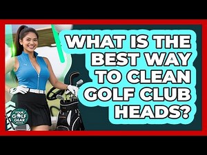 What Is The Best Way To Clean Golf Club Heads?