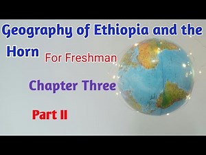 Geography of Ethiopia and the Horn Chapter Three Part II