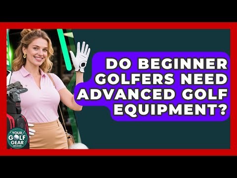 Do Beginner Golfers Need Advanced Golf Equipment? - Your Golf Gear Insider