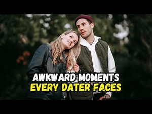 Awkward Moments Every Dater Faces