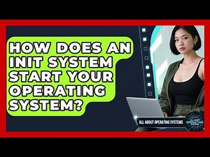 How Does An Init System Start Your Operating System? - All About Operating Systems
