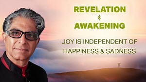 Revelation & Awakening: Joy Is Independent of Happiness and Sadness | Deepak Chopra