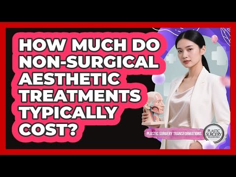 How Much Do Non-Surgical Aesthetic Treatments Typically Cost?