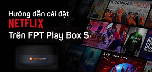 Hướng dẫn cài đặt Netflix trên FPT Play Box S thành công 100% - Gu Công Nghệ