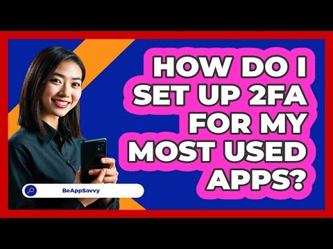 How Do I Set Up 2FA For My Most Used Apps?