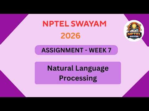 NPTEL Natural Language Processing ASSIGNMENT 7 Solutions | Week 7 JAN 2026 #nptel#swayamsolver