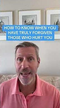 HOW TO KNOW WHEN YOU HAVE TRULY FORGIVEN THOSE WHO HURT YOU