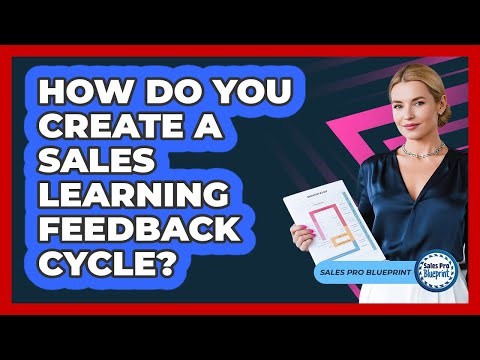 How Do You Create A Sales Learning Feedback Cycle?