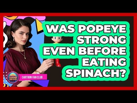 Was Popeye Strong Even Before Eating Spinach? - Cartoon Fan Club