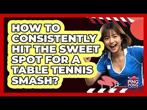 How to Consistently Hit the Sweet Spot for a Table Tennis Smash?