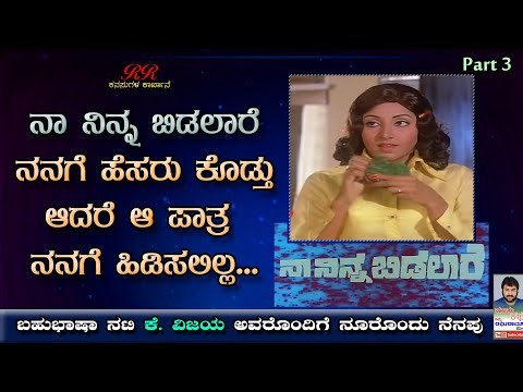 PART 3 - "ನಾ ನಿನ್ನ ಬಿಡಲಾರೆ ಚಿತ್ರ ನನಗೆ ಹೆಸರು ಕೊಡ್ತು ಆದರೆ ಆ ಪಾತ್ರ ನನಗೆ ಹಿಡಿಸಲಿಲ್ಲ...." (ಭಾಗ 03)