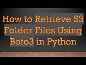 How to Retrieve S3 Folder Files Using Boto3 in Python