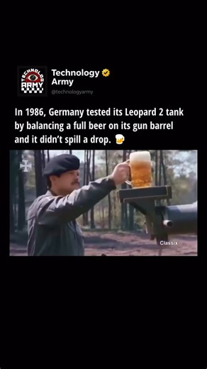 TechnologyARMY on Instagram: "During a demonstration of the German Leopard 2 tank, engineers decided to show just how precise its gun stabilization system really was. They placed a full mug of beer right on top of the tank’s gun barrel, then drove it over rough terrain, making sharp turns and maneuvers. Despite all the motion — the beer barely moved. 🍺 This simple yet stunning test became one of the most iconic showcases of German engineering precision and military technology. ⚙️🇩🇪 Follow @te