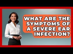 What Are The Symptoms Of A Severe Ear Infection? - Ear Nose Throat Expert