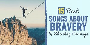 25 Best Songs About Bravery & Showing Courage | Develop Good Habits