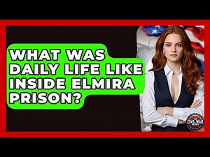 What Was Daily Life Like Inside Elmira Prison? - The Civil War Nerds