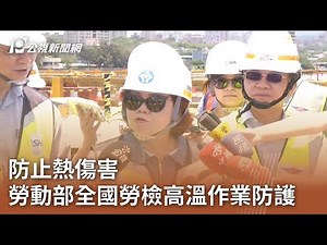 高溫警戒／防止熱傷害 勞動部全國勞檢高溫作業防護｜20230710 公視中晝新聞