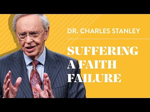 Suffering A Faith Failure – Dr. Charles Stanley
