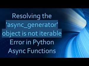 Resolving the 'async_generator' object is not iterable Error in Python Async Functions