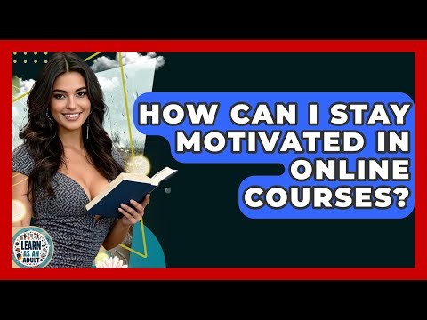 How Can I Stay Motivated In Online Courses? - Learn As An Adult