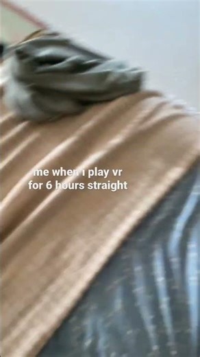 Me when i play Vr For to long