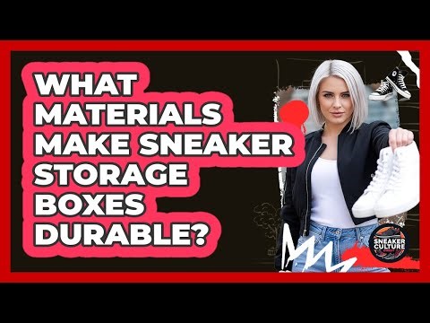 What Materials Make Sneaker Storage Boxes Durable?